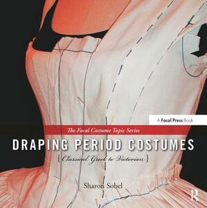 Draping Period Costumes: Classical Greek to Victorian by Sharon Sobel