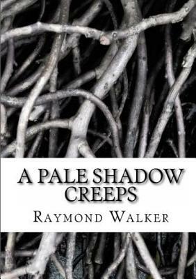 A Pale shadow Creeps by Raymond Walker