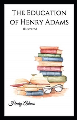 The Education of Henry Adams Illustrated by Henry Adams