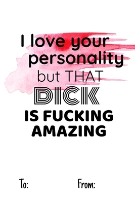 i love your personality but that dick is fucking amazing: No need to buy a card! This bookcard is an awesome alternative over priced cards, and it wil by Cheeky Ktp Funny Print