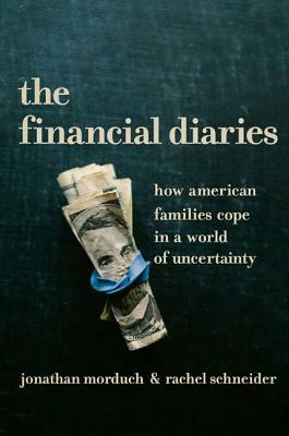 The Financial Diaries: How American Families Cope in a World of Uncertainty by Jonathan Morduch, Rachel Schneider