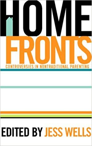 Home Fronts: Controversies in Nontraditional Parenting by Jess Wells