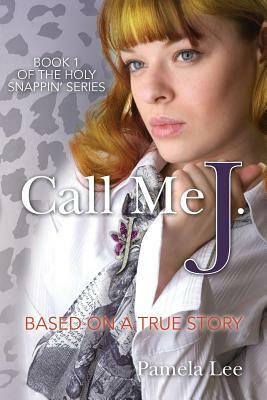 Call me J.: Holy Snappin'!-A Trilogy by Pamela Lee
