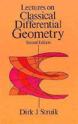 Lectures on Classical Differential Geometry: Second Edition by Dirk J. Struik