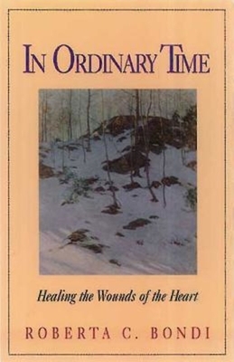 In Ordinary Time: Healing the Wounds of the Heart by Roberta C. Bondi