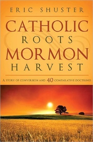 Catholic Roots, Mormon Harvest by Eric Shuster