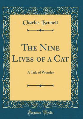 The Nine Lives of a Cat: A Tale of Wonder (Classic Reprint) by Charles Bennett