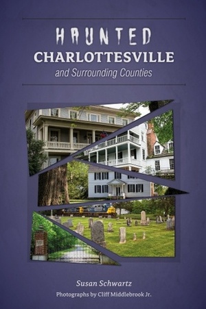 Haunted Charlottesville and Surrounding Counties by Susan Schwartz