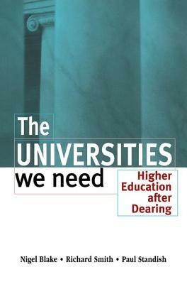 The Universities We Need by Paul Standish, Richard Smith, Nigel Blake