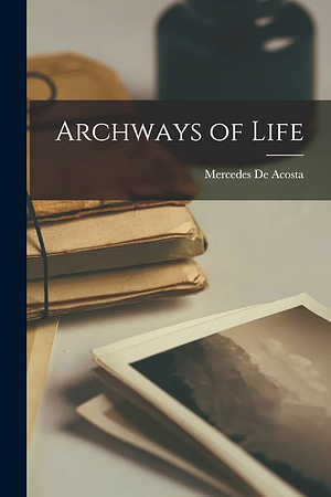 Archways of Life by Mercedes de Acosta