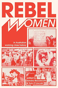 Rebel Women in Australian Working Class History by Sandra Bloodworth