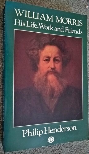 William Morris: His Life, Work and Friends by Philip Henderson