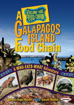 A Galápagos Island Food Chain: A Who-Eats-What Adventure by Rebecca Hogue Wojahn, Donald Wojahn, W.H. Beck