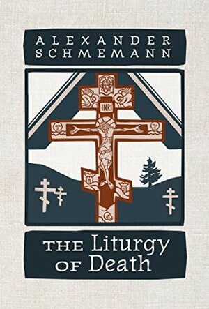 The Liturgy of Death: Four Previously Unpublished Talks on the Orthodox Liturgy of Death by Alexander Schmemann