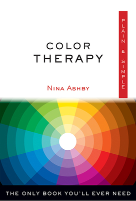 Color Therapy Plain & Simple: The Only Book You'll Ever Need by Nina Ashby