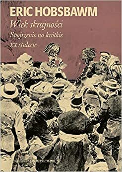 Wiek skrajności. Spojrzenie na krótkie XX stulecie by Eric Hobsbawm