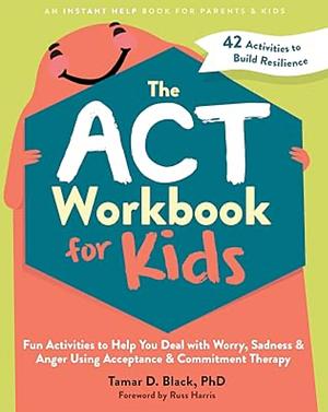 The ACT Workbook for Kids by Tamar D. Black