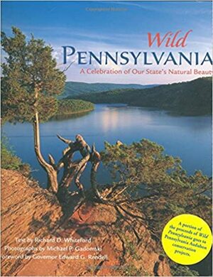 Wild Pennsylvania: A Celebration of Our State's Natural Beauty by Michael Gadomski, Richard D. Whiteford, Edward G. Rendell