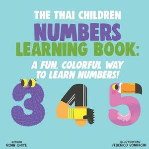 The Thai Children Numbers Learning Book: A Fun, Colorful Way to Learn Numbers! by Roan White