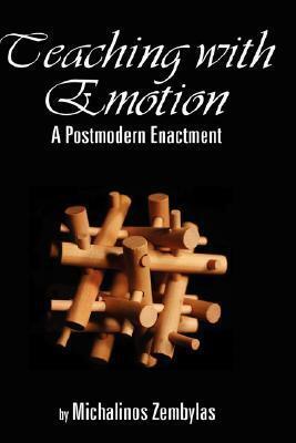 Teaching with Emotion: A Postmodern Enactment by Michalinos Zembylas