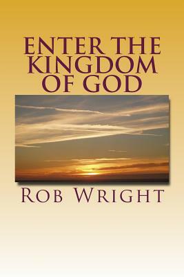 Enter the Kingdom of God: A 30 Day Journey by Rob Wright