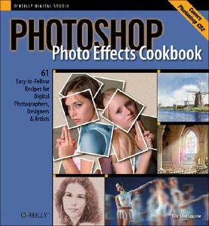 Photoshop Photo Effects Cookbook: 61 Easy-To-Follow Recipes for Digital Photographers, Designers, and Artists by Tim Shelbourne