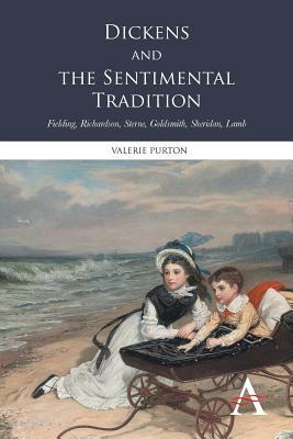 Dickens and the Sentimental Tradition: Fielding, Richardson, Sterne, Goldsmith, Sheridan, Lamb by Valerie Purton