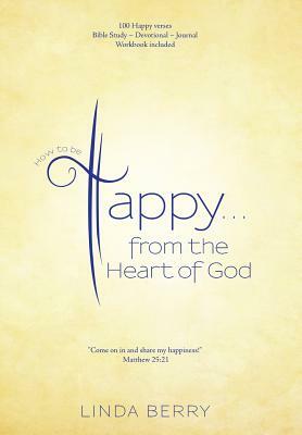 How to Be Happy...from the Heart of God by Linda Berry