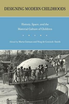 Designing Modern Childhoods: History, Space, and the Material Culture of Children by 
