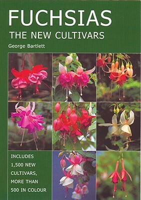 Fuchsias: The New Cultivars by George Bartlett