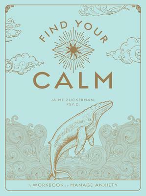 Find Your Calm: A Workbook to Manage Anxiety by Jaime Zuckerman