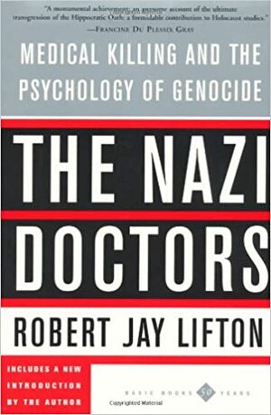 The Nazi Doctors: Medical Killing and the Psychology of Genocide by Robert Jay Lifton