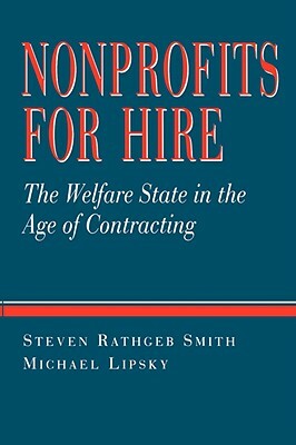 Nonprofits for Hire: The Welfare State in the Age of Contracting by Steven Rathgeb, Michael Lipsky, Steven Smith