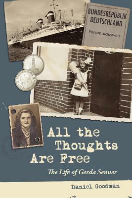 All the Thoughts Are Free: The Life of Gerda Senner by Daniel Goodman