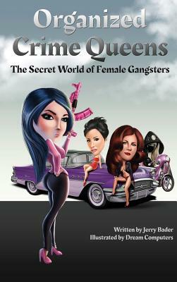 Organized Crime Queens: The Secret World of Female Gangsters by Jerry Bader