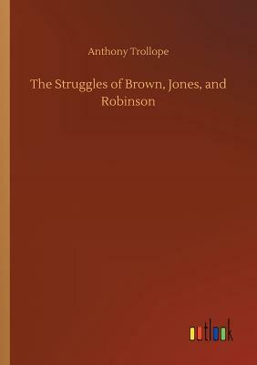 The Struggles of Brown, Jones, and Robinson by Anthony Trollope