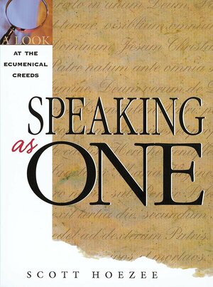 Speaking As One: A Look At The Ecumenical Creeds by Scott Hoezee