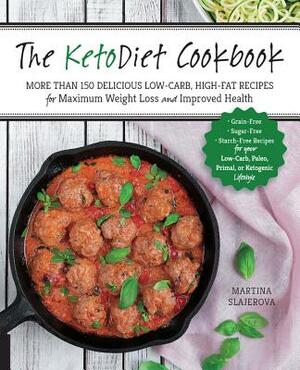 The Ketodiet Cookbook: More Than 150 Delicious Low-Carb, High-Fat Recipes for Maximum Weight Loss and Improved Health -- Grain-Free, Sugar-Fr by Martina Slajerova