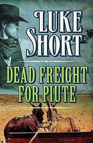 Dead Freight for Piute by Luke Short, Luke Short