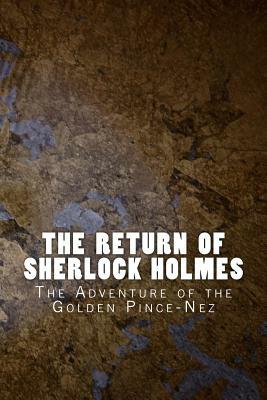 The Return of Sherlock Holmes: The Adventure of the Golden Pince-Nez by Arthur Conan Doyle