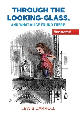 Through the Looking-Glass, and What Alice Found There: Illustrated by Lewis Carroll