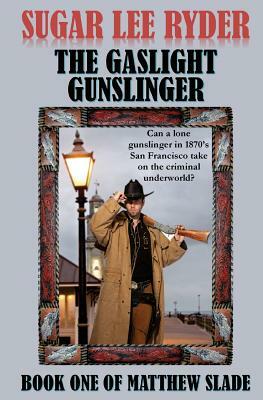 The Gaslight Gunslinger - Book One of Matthew Slade by Sugar Lee Ryder