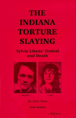 The Indiana Torture Slaying: Sylvia Likens' Ordeal And Death by John Dean