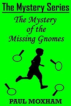 The Mystery of the Missing Gnomes by Paul Moxham