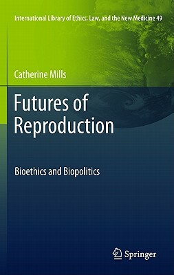 Futures of Reproduction: Bioethics and Biopolitics by Catherine Mills