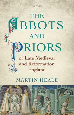 The Abbots and Priors of Late Medieval and Reformation England by Martin Heale