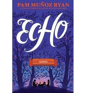 By Ryan, Pam Munoz Echo Hardcover - April 2015 by Pam Muñoz Ryan, Pam Muñoz Ryan