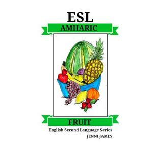 ESL Fruit Amharic: ESL (English Second Language) Fruit Amharic by Jenni James