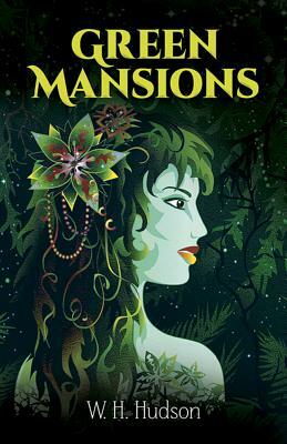 Green Mansions: A Romance of the Tropical Forest by W. H. Hudson