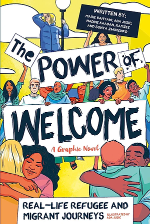 The Power of Welcome: Real-life Refugee and Migrant Journeys by Sonya Zhurenko, Marie Bamyani, Nadine Kaadan, Ramzee ., Ada Jusic